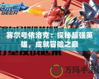 賽爾號依洛克：探秘超強(qiáng)英雄，成就冒險之巔