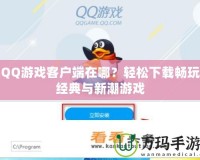 QQ游戲客戶端在哪？輕松下載暢玩經(jīng)典與新潮游戲