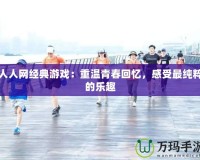 人人網(wǎng)經(jīng)典游戲：重溫青春回憶，感受最純粹的樂趣