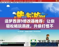 造夢(mèng)西游3修改器推薦：讓你輕松暢玩游戲，升級(jí)打怪不再難！