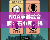 NGA手游綜合版：右小死，挑戰(zhàn)你的極限操作！