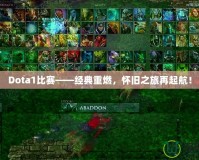 Dota1比賽——經(jīng)典重燃，懷舊之旅再起航！