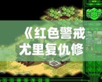 《紅色警戒尤里復(fù)仇修改器PC版：提升游戲體驗(yàn)，開啟全新戰(zhàn)斗之旅！》