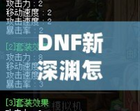 DNF新深淵怎么開啟？輕松掌握開啟方法與技巧！