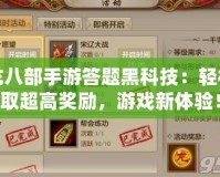 天龍八部手游答題黑科技：輕松獲取超高獎勵，游戲新體驗！