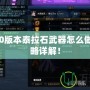 DNF100版本泰拉石武器怎么做？全攻略詳解！