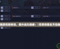 解鎖游戲新體驗(yàn)，提升戰(zhàn)力巔峰：桜花修改器全方位指南