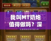 我叫MT奶炮值得做嗎？深入分析你必須知道的一切！