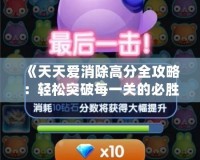 《天天愛(ài)消除高分全攻略：輕松突破每一關(guān)的必勝技巧》