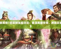 《三國群英傳7原版加強版項羽：重溫英雄傳奇，跨越歷史的巔峰》