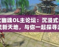 倩女幽魂OL主論壇：沉浸式游戲交流新天地，與你一起探尋游戲的魅力