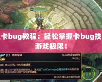 英雄聯(lián)盟卡bug教程：輕松掌握卡bug技巧，突破游戲極限！