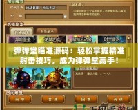 彈彈堂瞄準源碼：輕松掌握精準射擊技巧，成為彈彈堂高手！