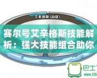 賽爾號(hào)艾辛格斯技能解析：強(qiáng)大技能組合助你制勝
