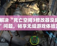《解決“死亡空間3修改器沒反應(yīng)”問題，暢享無縫游戲體驗》