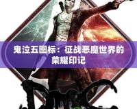 鬼泣五圖標(biāo)：征戰(zhàn)惡魔世界的榮耀印記