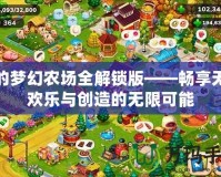 我的夢幻農(nóng)場全解鎖版——暢享無盡歡樂與創(chuàng)造的無限可能
