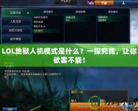 LOL地獄人機模式是什么？一探究竟，讓你欲罷不能！