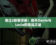 鬼泣2劇情詳解：揭開(kāi)Dante與Lucia的命運(yùn)之謎