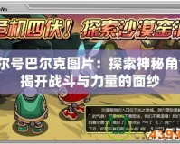 賽爾號(hào)巴爾克圖片：探索神秘角色，揭開戰(zhàn)斗與力量的面紗