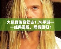 大極品傳奇復古1.76手游——經(jīng)典重現(xiàn)，燃情回歸！