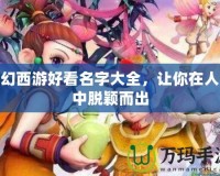 夢(mèng)幻西游好看名字大全，讓你在人海中脫穎而出
