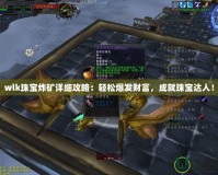 wlk珠寶炸礦詳細(xì)攻略：輕松爆發(fā)財(cái)富，成就珠寶達(dá)人！