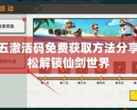 仙劍五激活碼免費(fèi)獲取方法分享，輕松解鎖仙劍世界