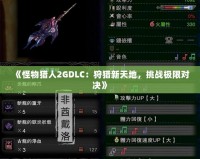 《怪物獵人2GDLC：狩獵新天地，挑戰(zhàn)極限對(duì)決》