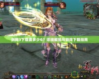 劍網(wǎng)3下載要多少G？詳細(xì)解答與游戲下載指南