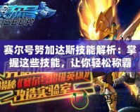 賽爾號努加達(dá)斯技能解析：掌握這些技能，讓你輕松稱霸賽爾宇宙！