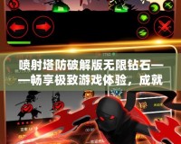 噴射塔防破解版無(wú)限鉆石——暢享極致游戲體驗(yàn)，成就塔防霸主