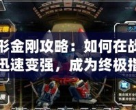 變形金剛攻略：如何在戰(zhàn)斗中迅速變強(qiáng)，成為終極指揮官
