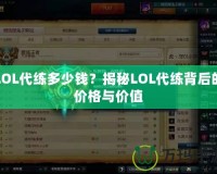 LOL代練多少錢？揭秘LOL代練背后的價格與價值