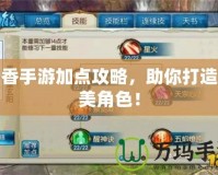 焚香手游加點(diǎn)攻略，助你打造完美角色！