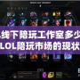 LOL線下陪玩工作室多少錢？揭秘LOL陪玩市場(chǎng)的現(xiàn)狀與選擇技巧