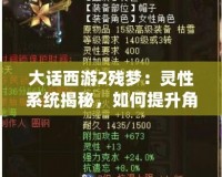 大話西游2殘夢：靈性系統(tǒng)揭秘，如何提升角色戰(zhàn)力？