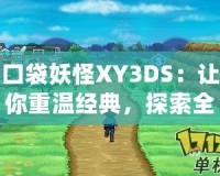 口袋妖怪XY3DS：讓你重溫經(jīng)典，探索全新世界！