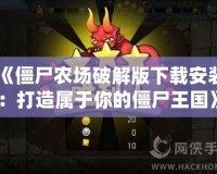《僵尸農(nóng)場破解版下載安裝：打造屬于你的僵尸王國》
