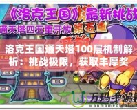 洛克王國通天塔100層機制解析：挑戰(zhàn)極限，獲取豐厚獎勵！