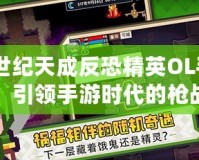 《世紀(jì)天成反恐精英OL手游》：引領(lǐng)手游時(shí)代的槍戰(zhàn)競技風(fēng)潮
