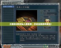 三國志8修改仙人親密度，開啟全新游戲體驗！