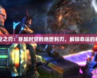 時空之刃：穿越時空的絕世利刃，解鎖命運(yùn)的秘鑰