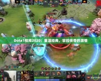 Dota1視頻2020：重溫經(jīng)典，掌控傳奇的激情