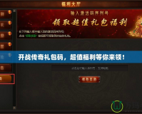 開(kāi)戰(zhàn)傳奇禮包碼，超值福利等你來(lái)領(lǐng)！