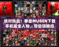 絕對熱血！拳皇MUGEN下載手機版全人物，帶你領略經典對戰(zhàn)風云