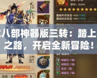 天龍八部神器版三轉(zhuǎn)：踏上榮耀之路，開啟全新冒險！