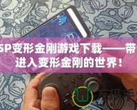 PSP變形金剛游戲下載——帶你進(jìn)入變形金剛的世界！