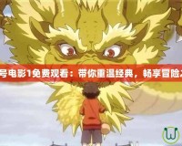 賽爾號電影1免費觀看：帶你重溫經(jīng)典，暢享冒險之旅！