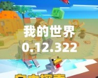 我的世界0.12.32265安卓網(wǎng)：探索無(wú)限創(chuàng)意，開(kāi)啟游戲新天地